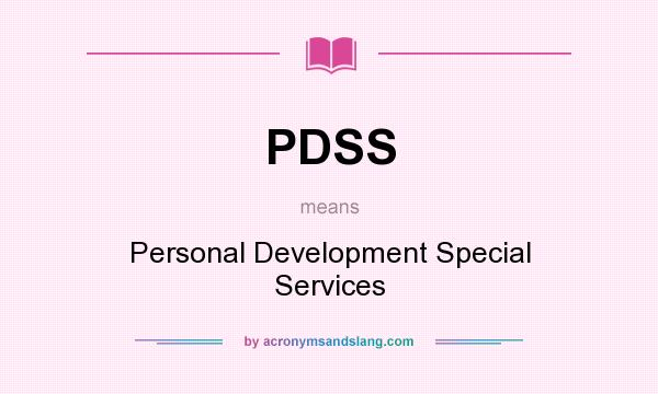 What does PDSS mean? It stands for Personal Development Special Services