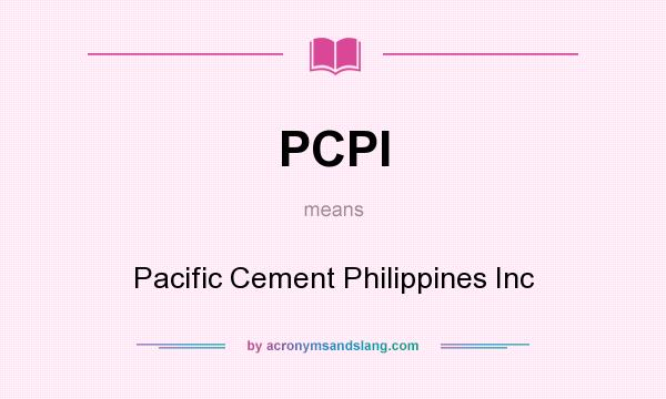What does PCPI mean? It stands for Pacific Cement Philippines Inc