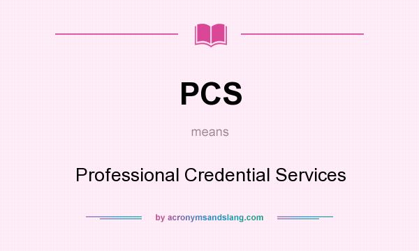 What does PCS mean? It stands for Professional Credential Services