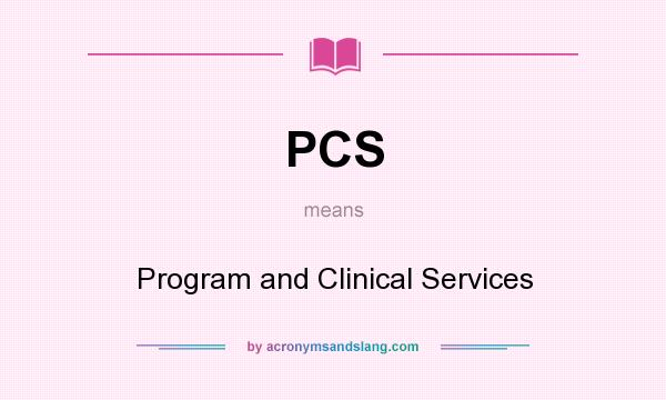 What does PCS mean? It stands for Program and Clinical Services