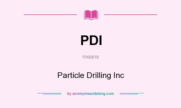 What does PDI mean? It stands for Particle Drilling Inc