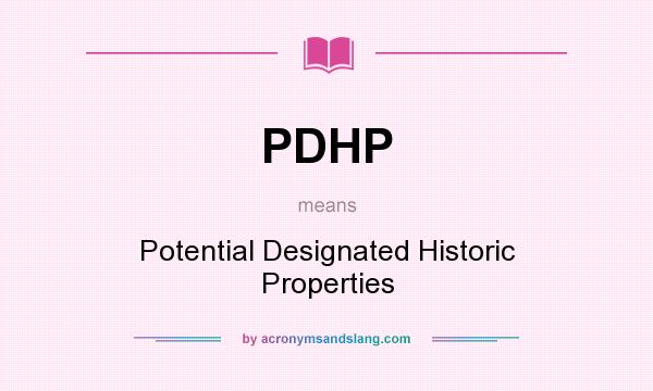 What does PDHP mean? It stands for Potential Designated Historic Properties