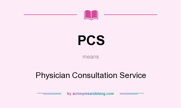 What does PCS mean? It stands for Physician Consultation Service