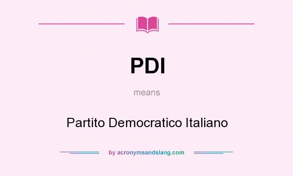What does PDI mean? It stands for Partito Democratico Italiano