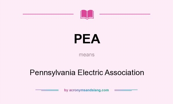 What does PEA mean? It stands for Pennsylvania Electric Association