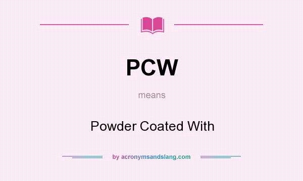 What does PCW mean? It stands for Powder Coated With