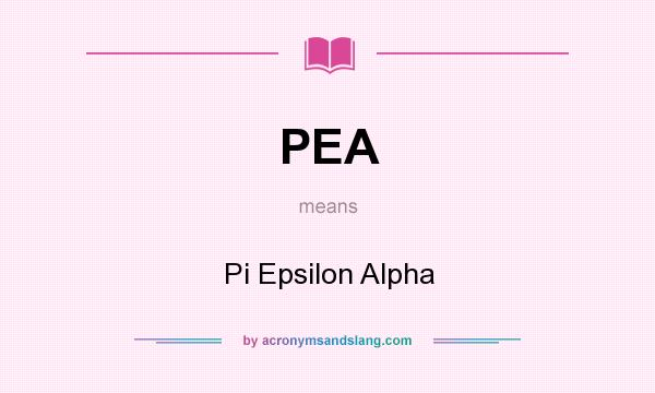 What does PEA mean? It stands for Pi Epsilon Alpha