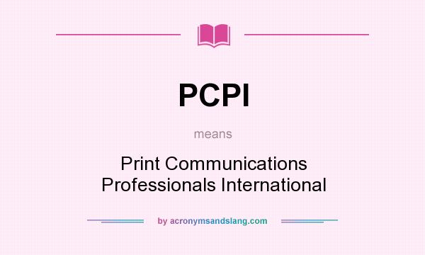 What does PCPI mean? It stands for Print Communications Professionals International