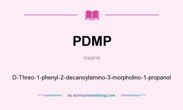 What does PDMP mean? It stands for D-Threo-1-phenyl-2-decanoylamino-3-morpholino-1-propanol