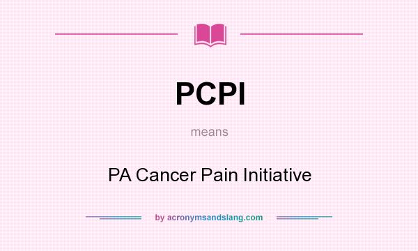 What does PCPI mean? It stands for PA Cancer Pain Initiative