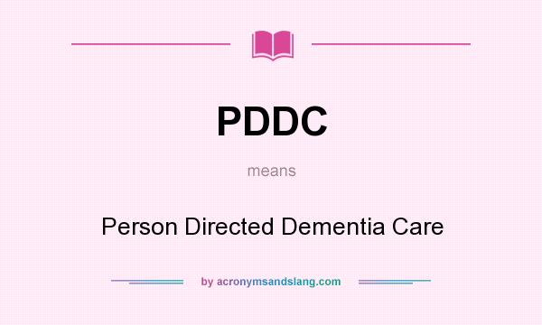 What does PDDC mean? It stands for Person Directed Dementia Care