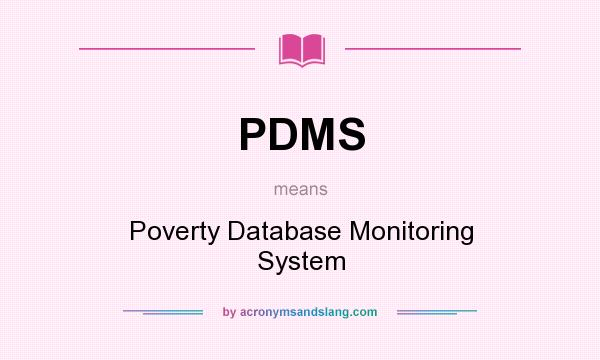 What does PDMS mean? It stands for Poverty Database Monitoring System
