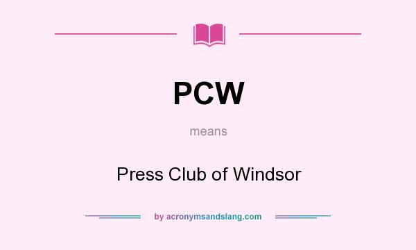 What does PCW mean? It stands for Press Club of Windsor