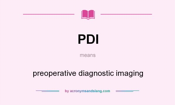 What does PDI mean? It stands for preoperative diagnostic imaging