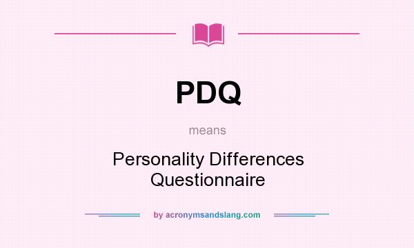 What does PDQ mean? It stands for Personality Differences Questionnaire