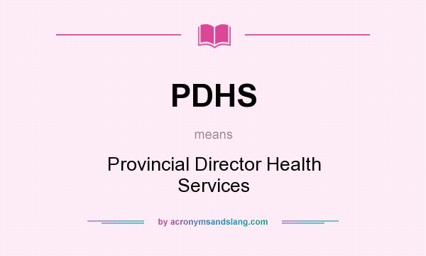 What does PDHS mean? It stands for Provincial Director Health Services