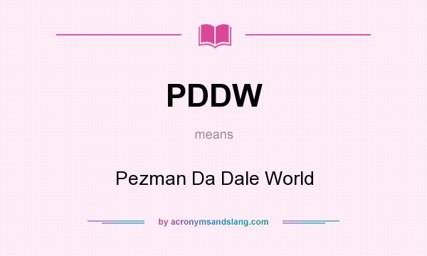 What does PDDW mean? It stands for Pezman Da Dale World