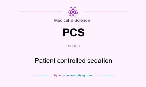 What does PCS mean? It stands for Patient controlled sedation