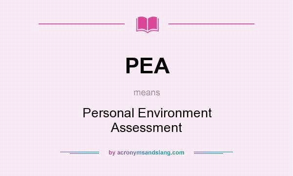 What does PEA mean? It stands for Personal Environment Assessment