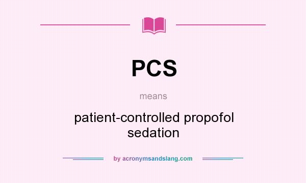 What does PCS mean? It stands for patient-controlled propofol sedation