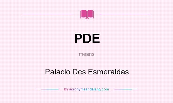 What does PDE mean? It stands for Palacio Des Esmeraldas