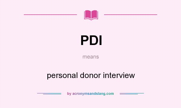 What does PDI mean? It stands for personal donor interview