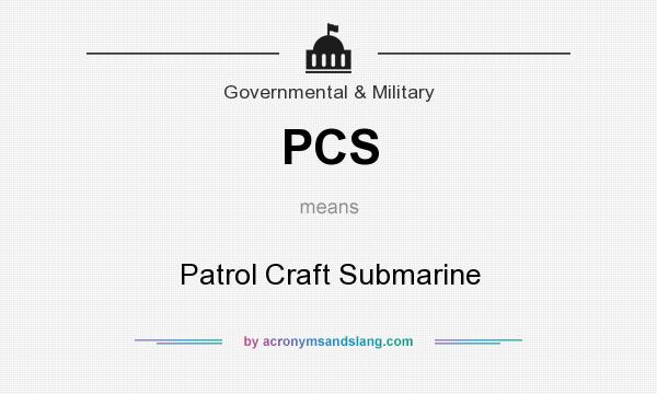 What does PCS mean? It stands for Patrol Craft Submarine