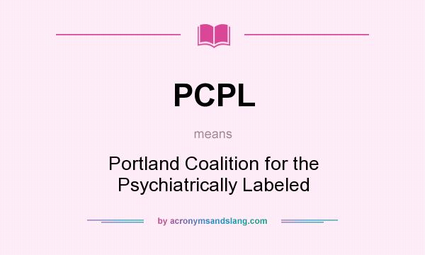 What does PCPL mean? It stands for Portland Coalition for the Psychiatrically Labeled