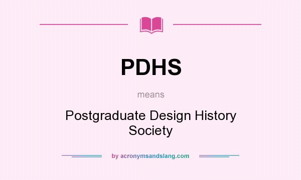 What does PDHS mean? It stands for Postgraduate Design History Society