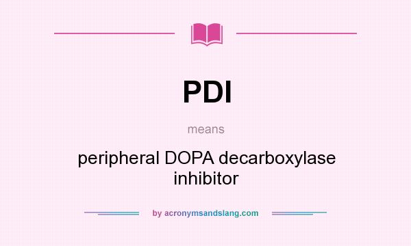 What does PDI mean? It stands for peripheral DOPA decarboxylase inhibitor