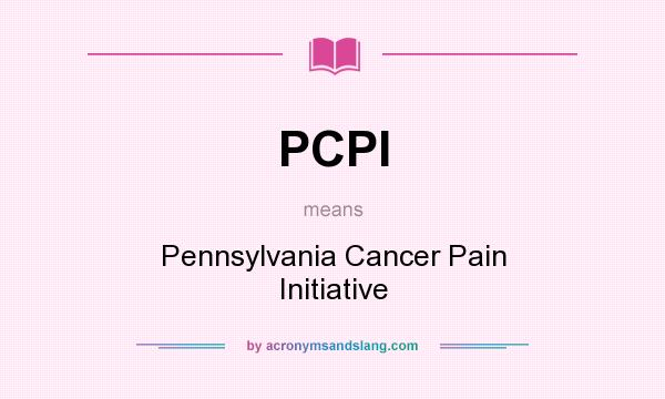 What does PCPI mean? It stands for Pennsylvania Cancer Pain Initiative