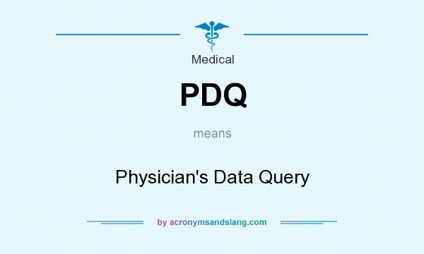 What does PDQ mean? It stands for Physician`s Data Query