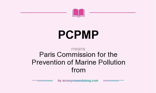 What does PCPMP mean? It stands for Paris Commission for the Prevention of Marine Pollution from
