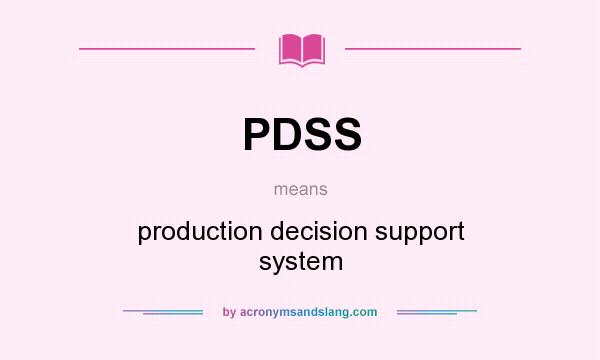What does PDSS mean? It stands for production decision support system