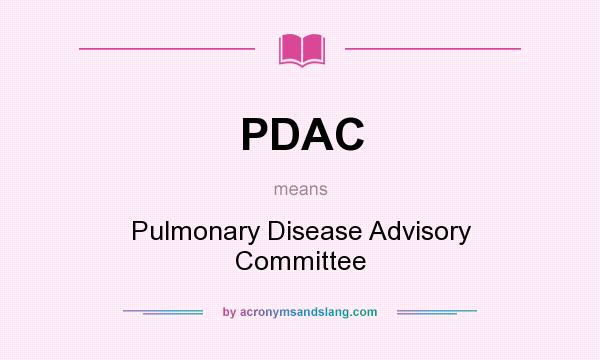 What does PDAC mean? It stands for Pulmonary Disease Advisory Committee