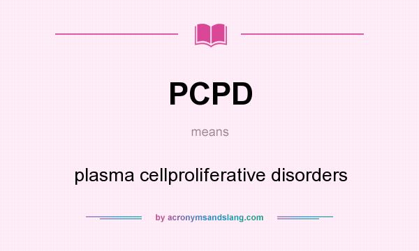 What does PCPD mean? It stands for plasma cellproliferative disorders