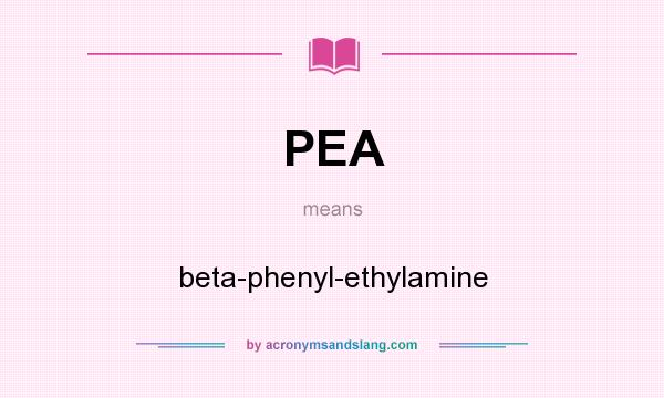 What does PEA mean? It stands for beta-phenyl-ethylamine