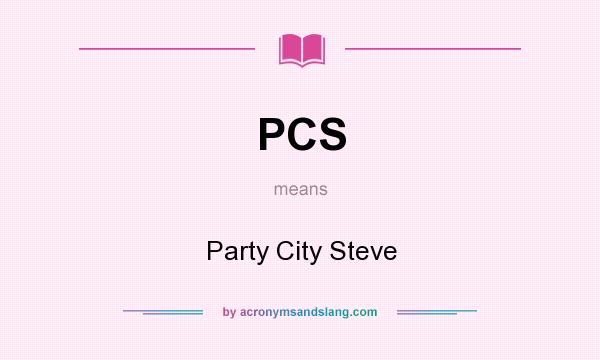 What does PCS mean? It stands for Party City Steve