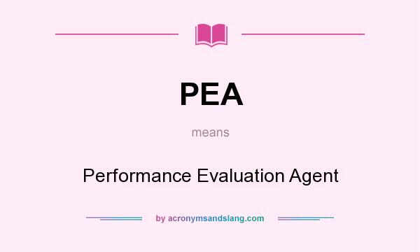 What does PEA mean? It stands for Performance Evaluation Agent