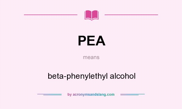What does PEA mean? It stands for beta-phenylethyl alcohol