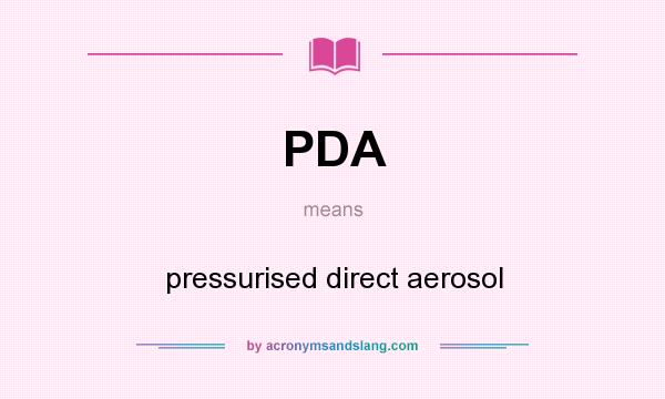What does PDA mean? It stands for pressurised direct aerosol
