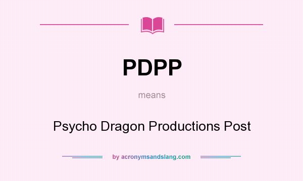 What does PDPP mean? It stands for Psycho Dragon Productions Post