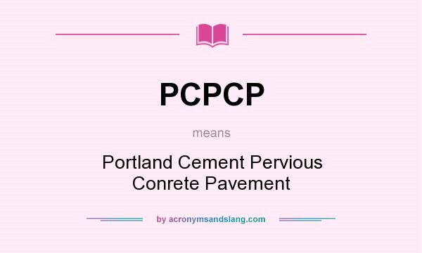 What does PCPCP mean? It stands for Portland Cement Pervious Conrete Pavement