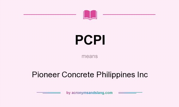 What does PCPI mean? It stands for Pioneer Concrete Philippines Inc