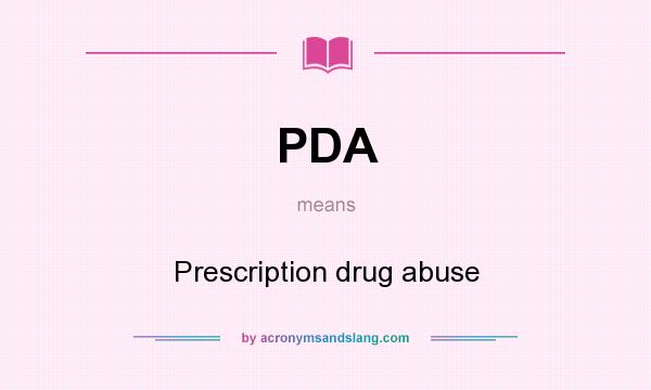 What does PDA mean? It stands for Prescription drug abuse