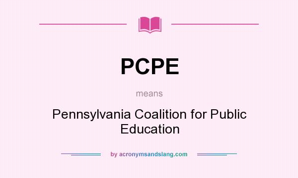What does PCPE mean? It stands for Pennsylvania Coalition for Public Education