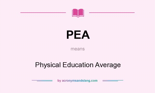 What does PEA mean? It stands for Physical Education Average