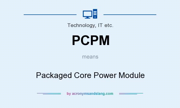 What does PCPM mean? It stands for Packaged Core Power Module