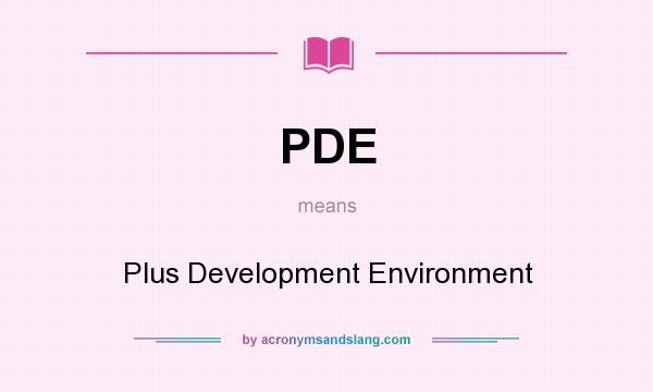 What does PDE mean? It stands for Plus Development Environment