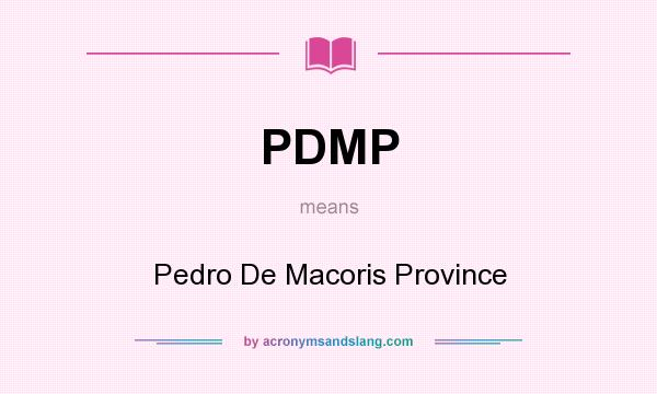 What does PDMP mean? It stands for Pedro De Macoris Province